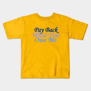 pay back what you owe me Kids T-Shirt